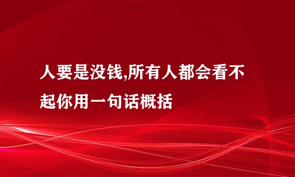 人要是没钱,所有人都会看不起你用一句话概括