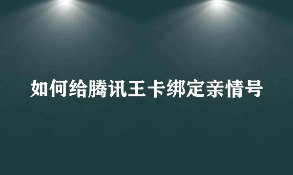 如何给腾讯王卡绑定亲情号