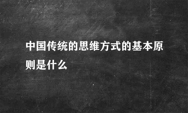 中国传统的思维方式的基本原则是什么