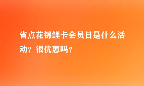 省点花锦鲤卡会员日是什么活动？很优惠吗？