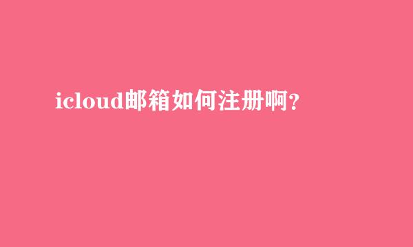 icloud邮箱如何注册啊？