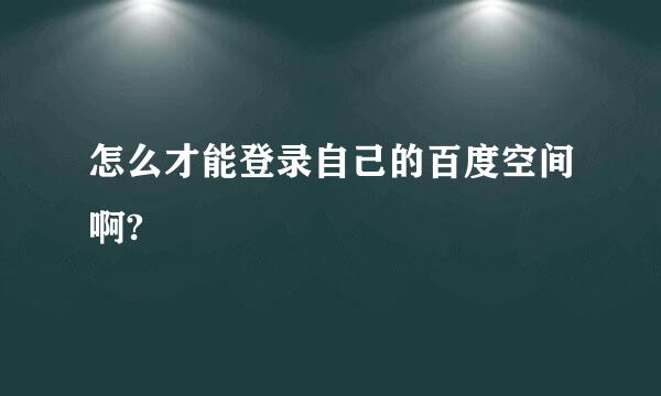 怎么才能登录自己的百度空间啊?