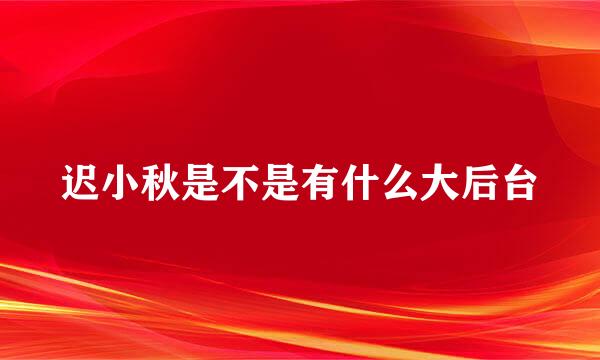 迟小秋是不是有什么大后台