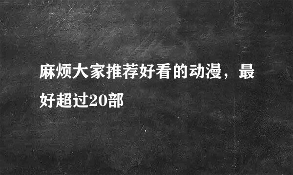 麻烦大家推荐好看的动漫，最好超过20部