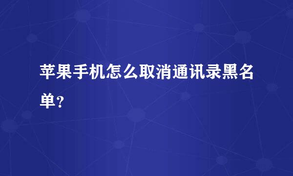 苹果手机怎么取消通讯录黑名单？