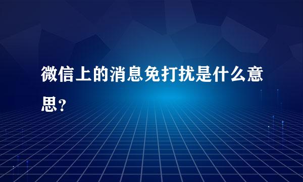 微信上的消息免打扰是什么意思？