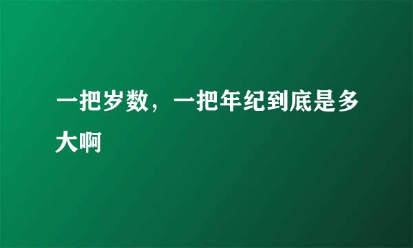 一把岁数，一把年纪到底是多大啊