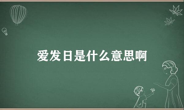 爱发日是什么意思啊