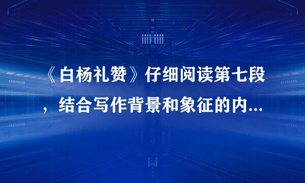 《白杨礼赞》仔细阅读第七段，结合写作背景和象征的内涵思考作者是怎样揭示白杨树的象征意义的？