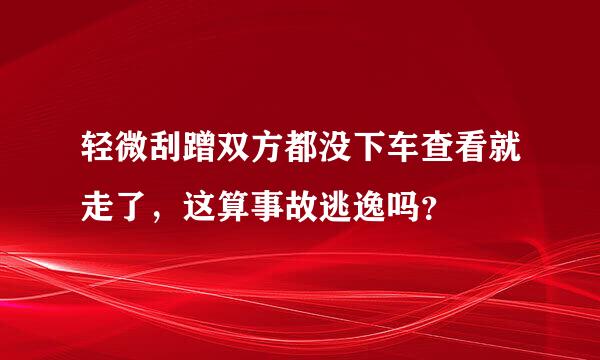 轻微刮蹭双方都没下车查看就走了，这算事故逃逸吗？