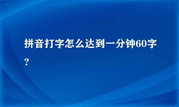 拼音打字怎么达到一分钟60字？