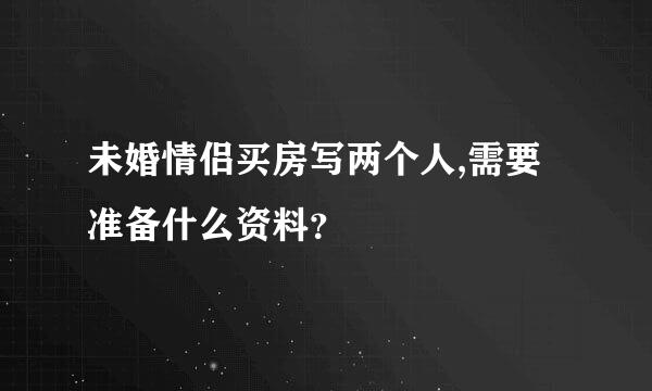 未婚情侣买房写两个人,需要准备什么资料？