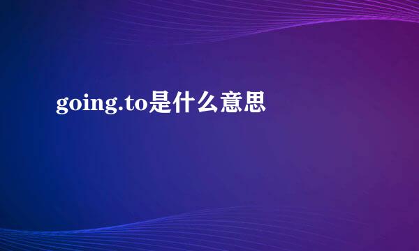 going.to是什么意思