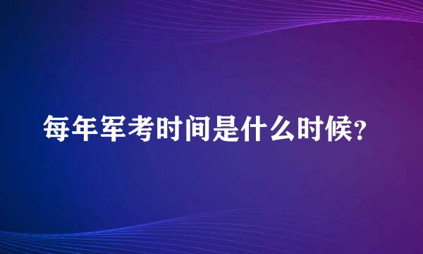 每年军考时间是什么时候？