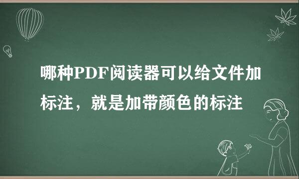 哪种PDF阅读器可以给文件加标注，就是加带颜色的标注