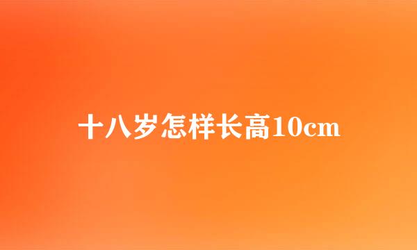 十八岁怎样长高10cm