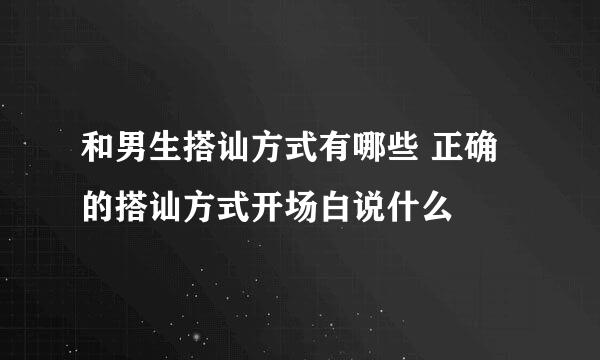 和男生搭讪方式有哪些 正确的搭讪方式开场白说什么