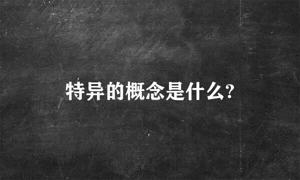 特异的概念是什么?