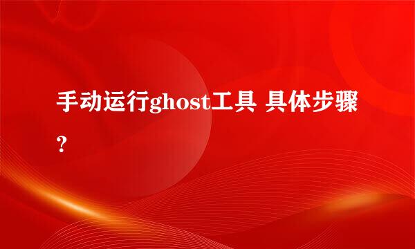 手动运行ghost工具 具体步骤？