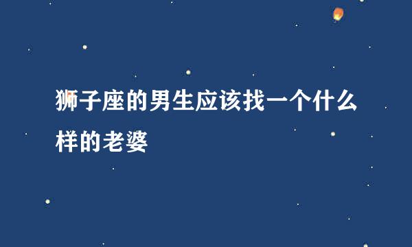 狮子座的男生应该找一个什么样的老婆