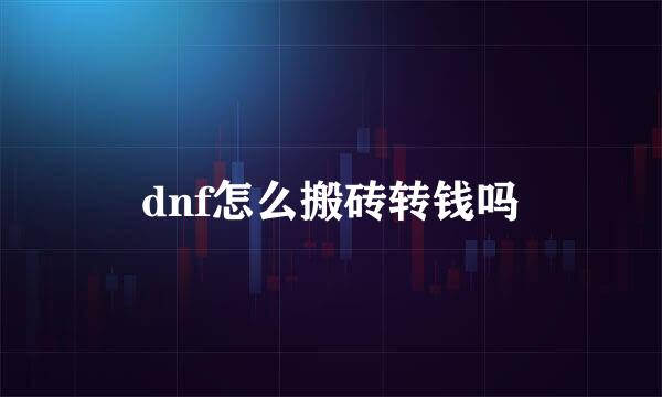 dnf怎么搬砖转钱吗