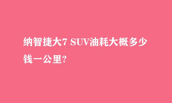 纳智捷大7 SUV油耗大概多少钱一公里?