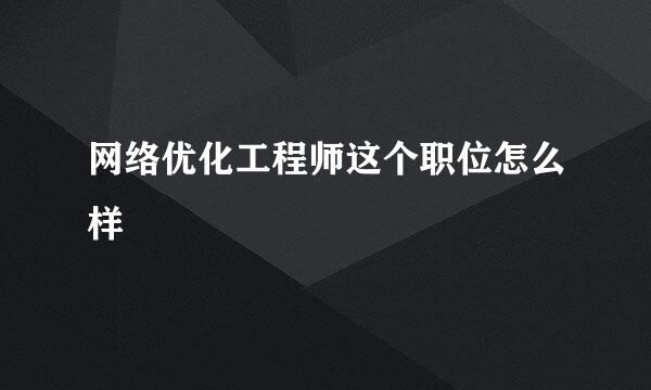 网络优化工程师这个职位怎么样