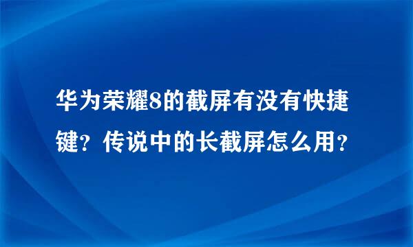 华为荣耀8的截屏有没有快捷键？传说中的长截屏怎么用？