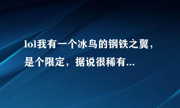 lol我有一个冰鸟的钢铁之翼，是个限定，据说很稀有，是真的吗？