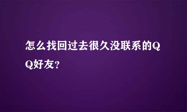 怎么找回过去很久没联系的QQ好友？