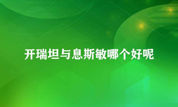 开瑞坦与息斯敏哪个好呢