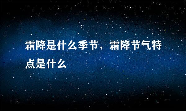 霜降是什么季节，霜降节气特点是什么