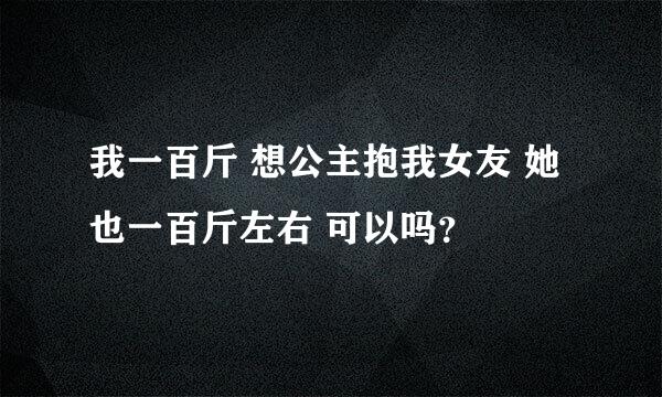 我一百斤 想公主抱我女友 她也一百斤左右 可以吗？