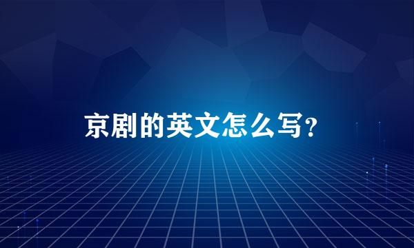 京剧的英文怎么写？