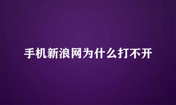 手机新浪网为什么打不开