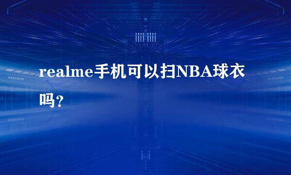 realme手机可以扫NBA球衣吗？