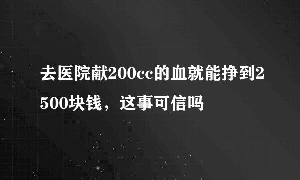 去医院献200cc的血就能挣到2500块钱，这事可信吗