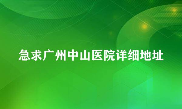 急求广州中山医院详细地址