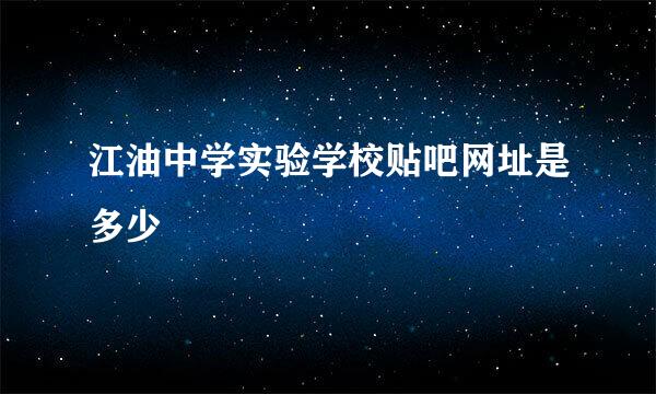 江油中学实验学校贴吧网址是多少