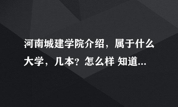 河南城建学院介绍，属于什么大学，几本？怎么样 知道那个学校是平顶山的那个，，