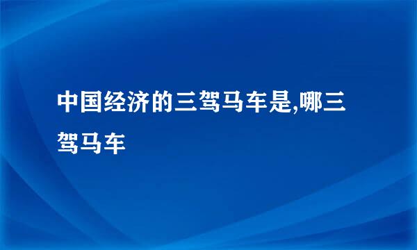 中国经济的三驾马车是,哪三驾马车