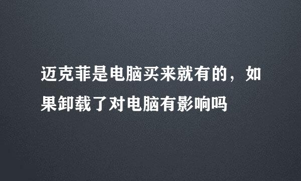 迈克菲是电脑买来就有的，如果卸载了对电脑有影响吗