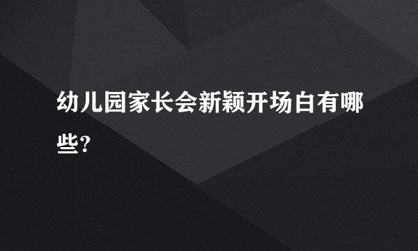 幼儿园家长会新颖开场白有哪些?