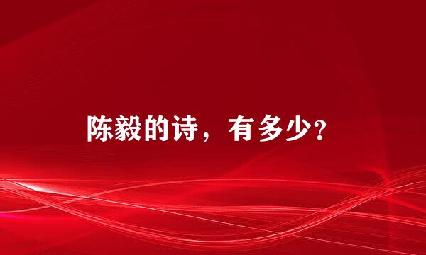 陈毅的诗，有多少？