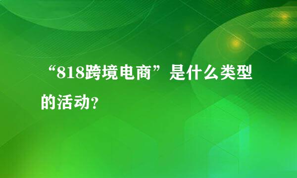 “818跨境电商”是什么类型的活动？