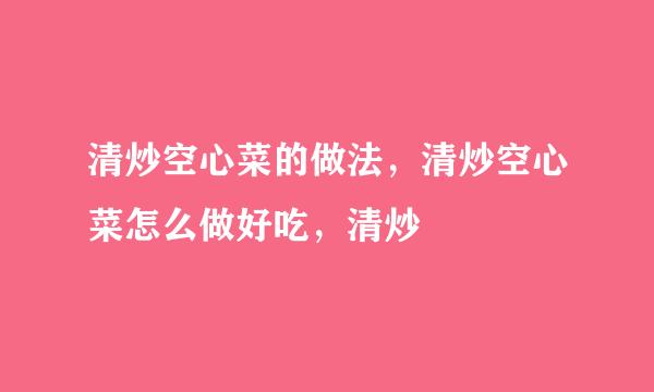 清炒空心菜的做法，清炒空心菜怎么做好吃，清炒