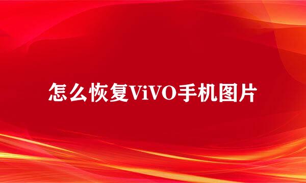 怎么恢复ViVO手机图片