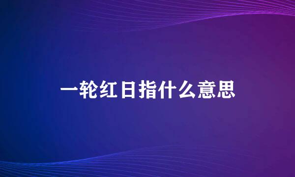 一轮红日指什么意思