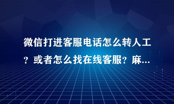 微信打进客服电话怎么转人工？或者怎么找在线客服？麻烦细致点，找半天没找到。我的账号安全出现了问题，