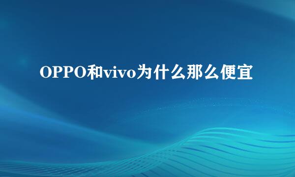 OPPO和vivo为什么那么便宜